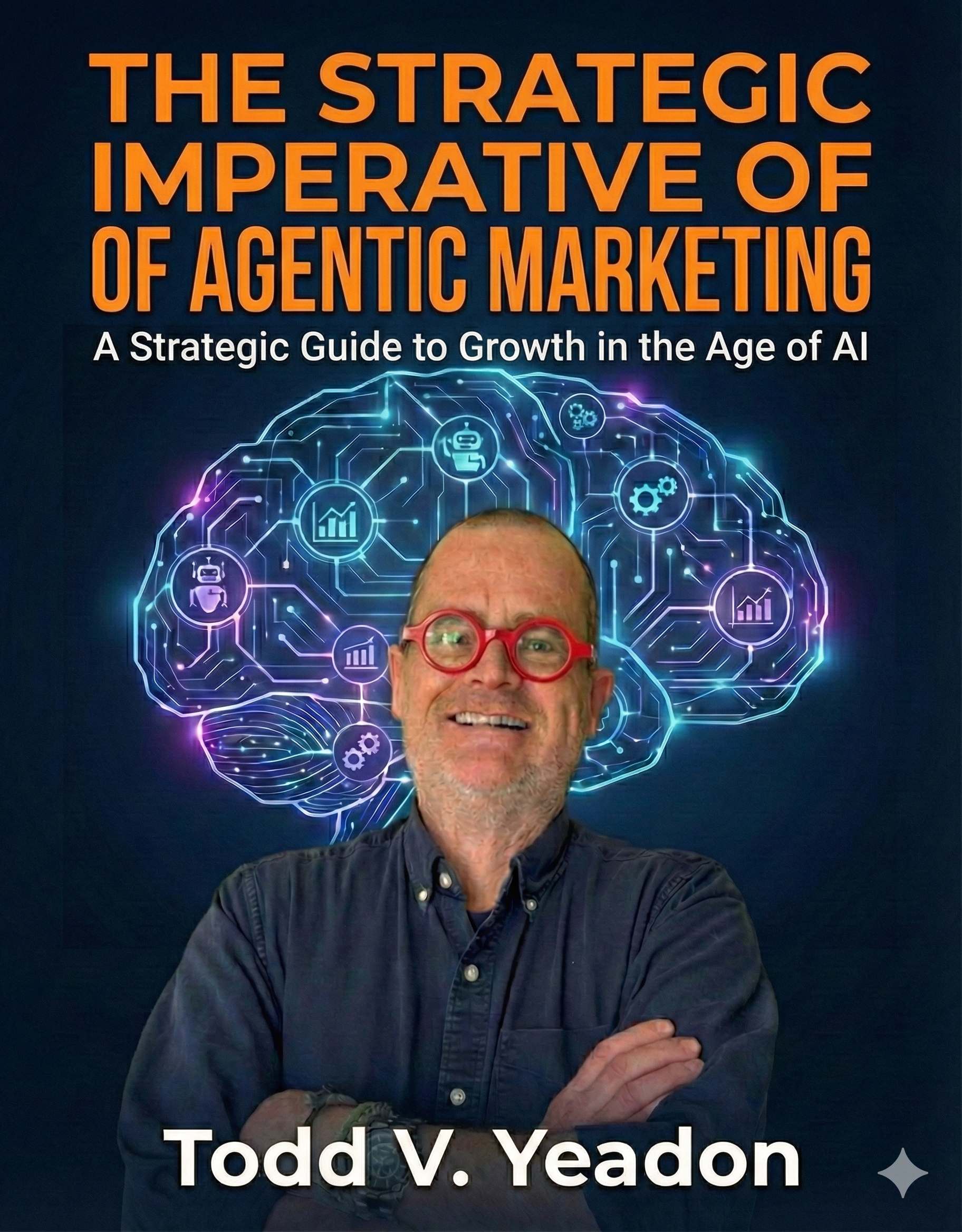 Book Cover: The Strategic Imperative of Agentic Marketing by Todd V. Yeadon